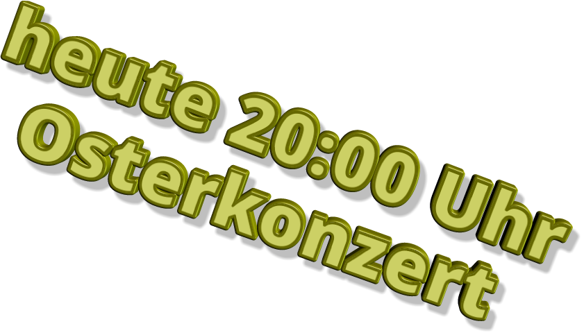 Osterkonzert  heute 20:00 Uhr